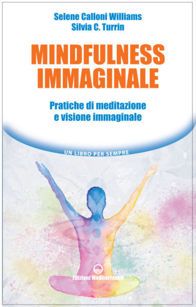 Mindfulness Immaginale - Pratiche di meditazione e visione immaginale - di Selene Calloni Williams e Silvia C. Turrin